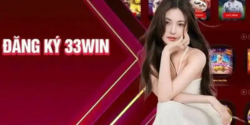 Bỏ túi các lợi ích khi đăng kỹ thành công tài khoản 33win