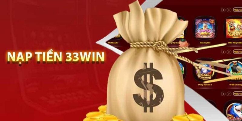 Lợi ích bạn nhận được khi nạp tiền 33win