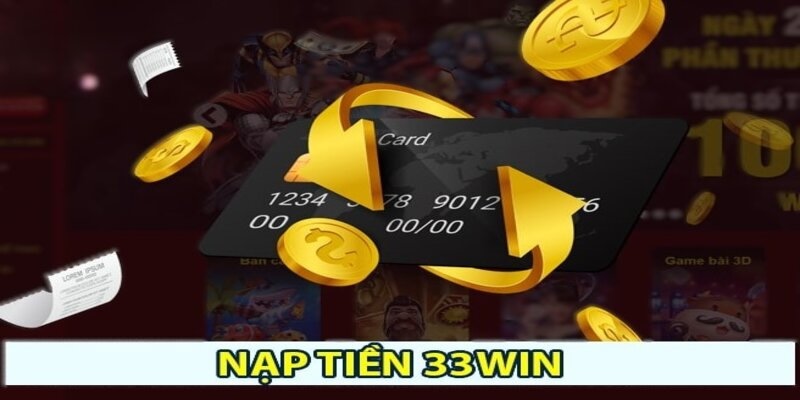 Chi tiết cách nạp tiền 33win qua các kênh giao dịch